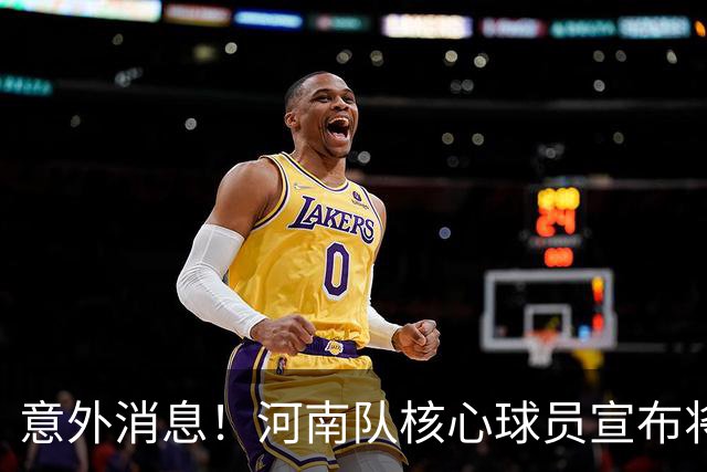 意外消息！河南队核心球员宣布将暂时告别2026赛季，引发广泛关注